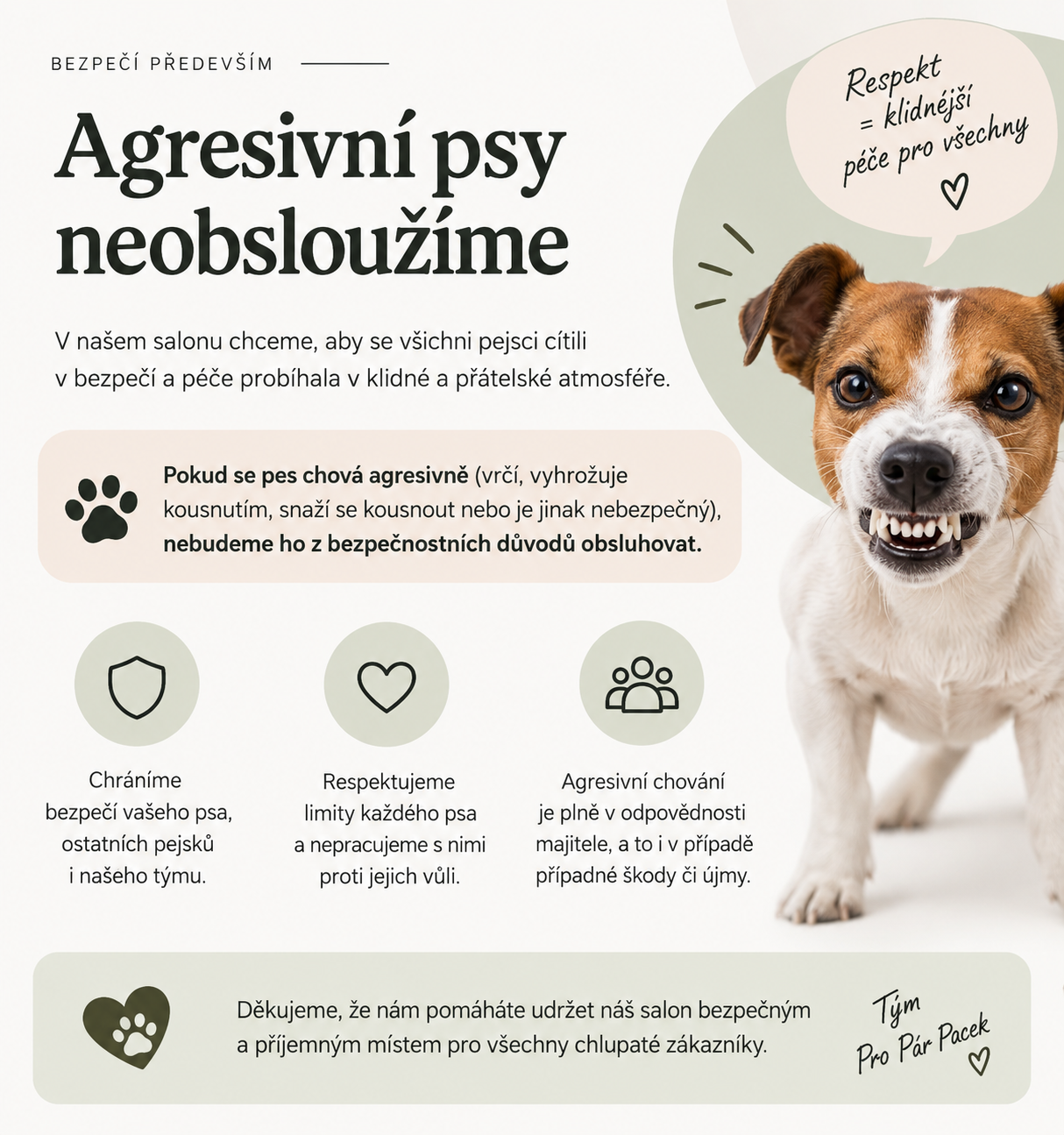 Bezpečí především. Agresivní psy neobsloužíme. Pokud se pes chová agresivně, vrčí, vyhrožuje kousnutím, snaží se kousnout nebo je jinak nebezpečný, z bezpečnostních důvodů ho nebudeme obsluhovat. Agresivní chování je v odpovědnosti majitele.